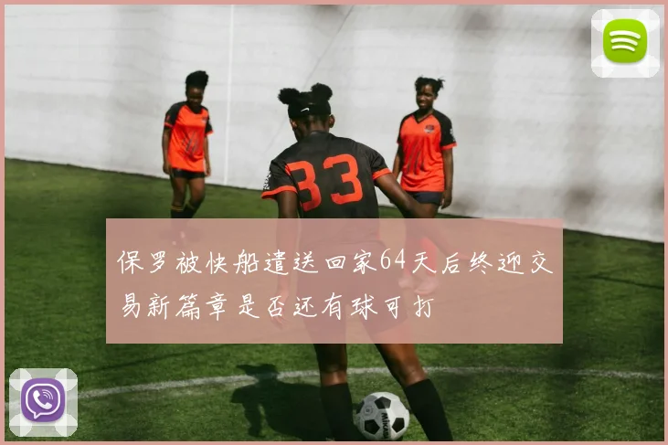 保罗被快船遣送回家64天后终迎交易新篇章是否还有球可打