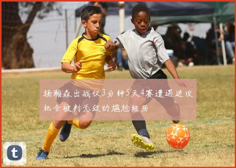 杨瀚森出战仅3分钟5天4赛遭遇进攻机会被判无效的尴尬经历