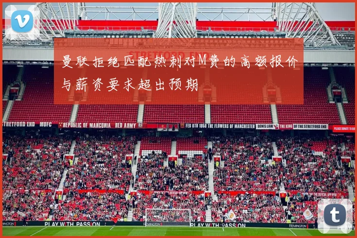 曼联拒绝匹配热刺对M费的高额报价与薪资要求超出预期