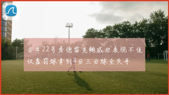 去年22号秀德雷克鲍威尔表现不佳仅靠罚球拿到4分三分球全失手